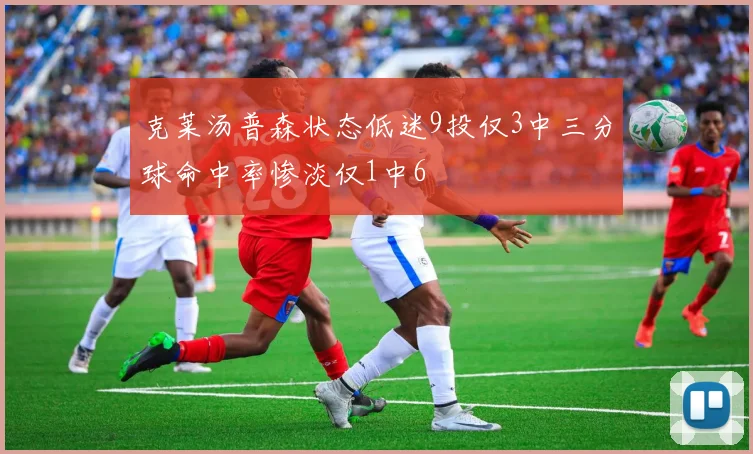 克莱汤普森状态低迷9投仅3中三分球命中率惨淡仅1中6