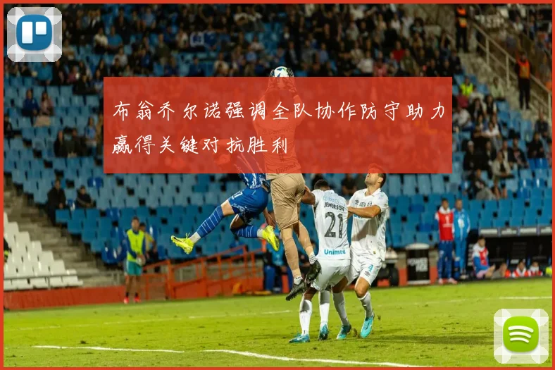 布翁乔尔诺强调全队协作防守助力赢得关键对抗胜利
