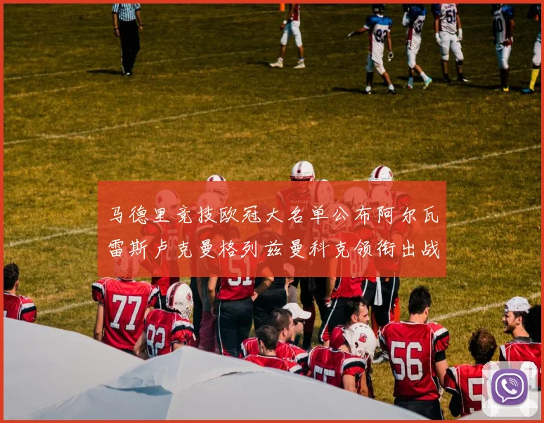 马德里竞技欧冠大名单公布阿尔瓦雷斯卢克曼格列兹曼科克领衔出战