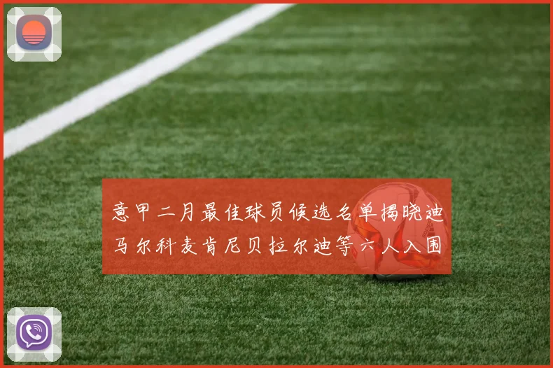 意甲二月最佳球员候选名单揭晓迪马尔科麦肯尼贝拉尔迪等六人入围